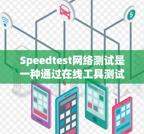 Speedtest网络测试是一种通过在线工具测试网络速度的方法，常用于测量上传、下载速度、延迟和Jitter。以下是对Speedtest网络测试的详细分析