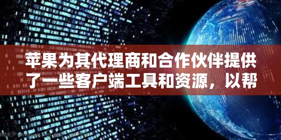 苹果为其代理商和合作伙伴提供了一些客户端工具和资源,以帮助他们更好地管理和促进业务。以下是一些常见的苹果代理客户端和相关资源 苹果为其代理商和合作伙伴提供了一些客户端工具和资源,以帮助他们更好地管理和促进业务。以下是一些常见的苹果代理客户端和相关资源