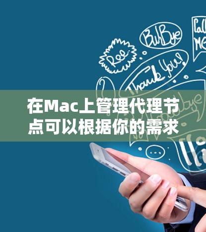 在Mac上管理代理节点可以根据你的需求和使用场景进行配置。以下是一些常见的代理管理方法和工具 在Mac上管理代理节点可以根据你的需求和使用场景进行配置。以下是一些常见的代理管理方法和工具