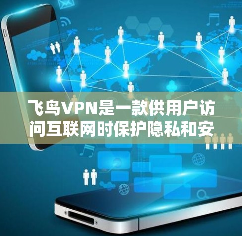 飞鸟VPN是一款供用户访问互联网时保护隐私和安全的应用程序。以下是使用飞鸟VPN的基本步骤和注意事项 飞鸟VPN是一款供用户访问互联网时保护隐私和安全的应用程序。以下是使用飞鸟VPN的基本步骤和注意事项