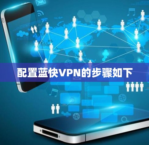 配置蓝快VPN的步骤如下 配置蓝快VPN的步骤如下
