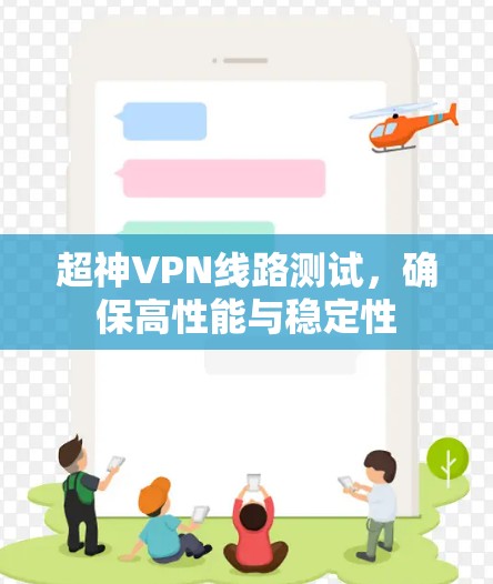 超神VPN线路测试,确保高性能与稳定性 超神VPN线路测试,确保高性能与稳定性