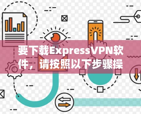 要下载ExpressVPN软件,请按照以下步骤操作 要下载ExpressVPN软件,请按照以下步骤操作