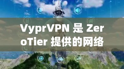 VyprVPN 是 ZeroTier 提供的网络虚拟化解决方案,用于创建和管理虚拟网络。要下载 VyprVPN 软件,可以按照以下步骤操作 VyprVPN 是 ZeroTier 提供的网络虚拟化解决方案,用于创建和管理虚拟网络。要下载 VyprVPN 软件,可以按照以下步骤操作