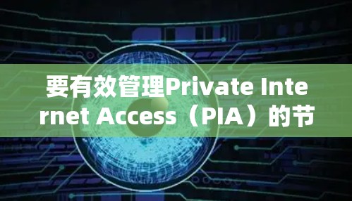要有效管理Private Internet Access(PIA)的节点,按照以下步骤进行 要有效管理Private Internet Access(PIA)的节点,按照以下步骤进行