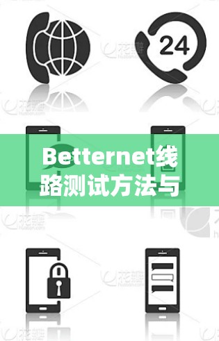 Betternet线路测试方法与关键指标分析 Betternet线路测试方法与关键指标分析