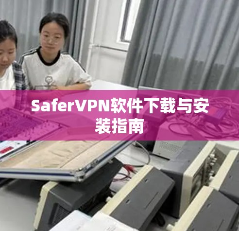 SaferVPN软件下载与安装指南 SaferVPN软件下载与安装指南
