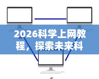 2026科学上网教程,探索未来科技的无限可能 2026科学上网教程,探索未来科技的无限可能