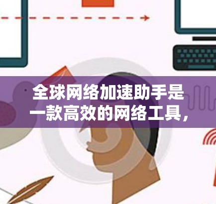 全球网络加速助手是一款高效的网络工具,旨在帮助用户在全球范围内加快网络速度,确保数据安全,并提供多地区访问权限。以下是对该工具的详细分析和总结 全球网络加速助手是一款高效的网络工具,旨在帮助用户在全球范围内加快网络速度,确保数据安全,并提供多地区访问权限。以下是对该工具的详细分析和总结