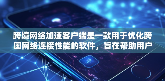 跨境网络加速客户端是一款用于优化跨国网络连接性能的软件,旨在帮助用户更高效地连接到国外服务器,减少延迟和提高传输速度。以下是对其功能和工作原理的详细分析 跨境网络加速客户端是一款用于优化跨国网络连接性能的软件,旨在帮助用户更高效地连接到国外服务器,减少延迟和提高传输速度。以下是对其功能和工作原理的详细分析