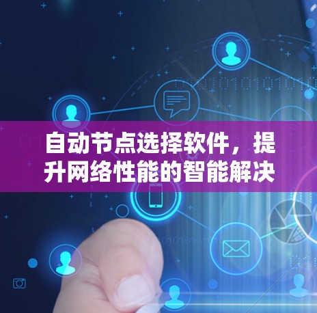 自动节点选择软件,提升网络性能的智能解决方案 自动节点选择软件,提升网络性能的智能解决方案