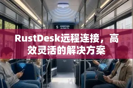RustDesk远程连接,高效灵活的解决方案 RustDesk远程连接,高效灵活的解决方案