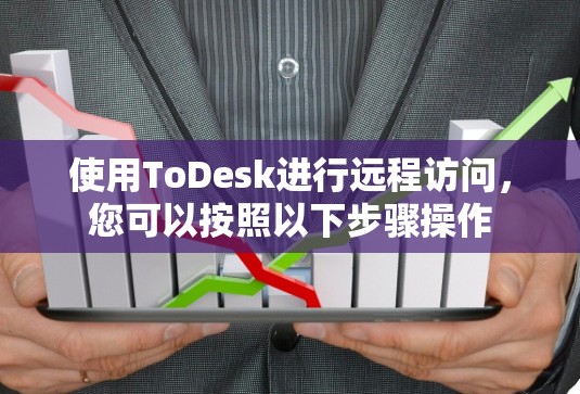 使用ToDesk进行远程访问,您可以按照以下步骤操作 使用ToDesk进行远程访问,您可以按照以下步骤操作