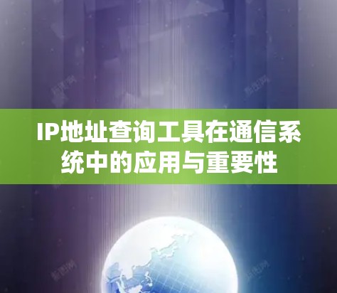 IP地址查询工具在通信系统中的应用与重要性 IP地址查询工具在通信系统中的应用与重要性