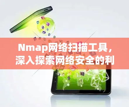 Nmap网络扫描工具，深入探索网络安全的利刃