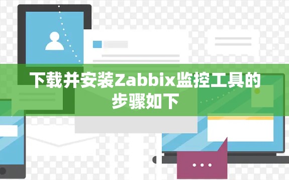 下载并安装Zabbix监控工具的步骤如下 下载并安装Zabbix监控工具的步骤如下