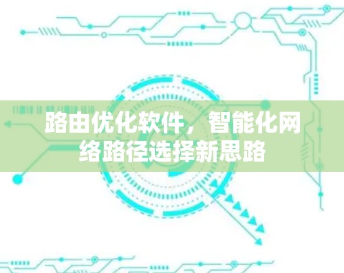 路由优化软件,智能化网络路径选择新思路 路由优化软件,智能化网络路径选择新思路