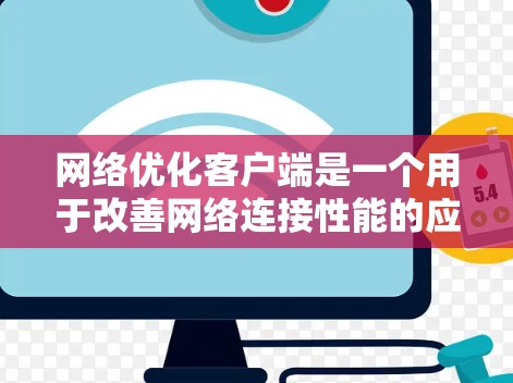网络优化客户端是一个用于改善网络连接性能的应用程序,旨在提高数据传输效率、减少延迟和带宽消耗。以下是关于网络优化客户端的一些关键点 网络优化客户端是一个用于改善网络连接性能的应用程序,旨在提高数据传输效率、减少延迟和带宽消耗。以下是关于网络优化客户端的一些关键点