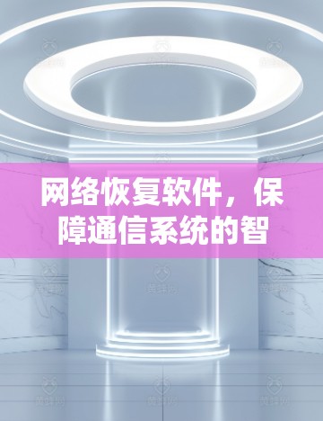网络恢复软件,保障通信系统的智能解决方案 网络恢复软件,保障通信系统的智能解决方案