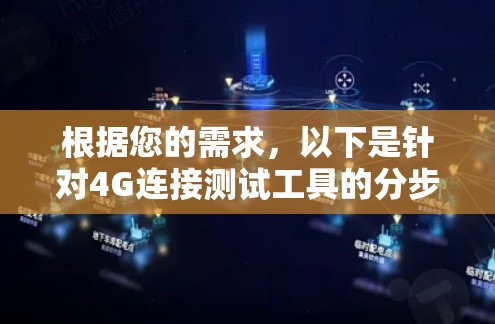 根据您的需求,以下是针对4G连接测试工具的分步解释和建议 根据您的需求,以下是针对4G连接测试工具的分步解释和建议