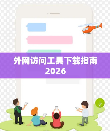 外网访问工具下载指南2026 外网访问工具下载指南2026
