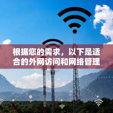 根据您的需求,以下是适合的外网访问和网络管理工具的推荐 根据您的需求,以下是适合的外网访问和网络管理工具的推荐