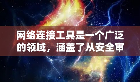 网络连接工具是一个广泛的领域,涵盖了从安全审计到隐私保护,从网络监控到远程访问等多个方面。以下是一些推荐的网络连接工具,供你参考 网络连接工具是一个广泛的领域,涵盖了从安全审计到隐私保护,从网络监控到远程访问等多个方面。以下是一些推荐的网络连接工具,供你参考