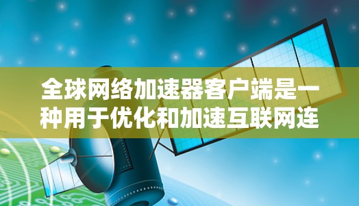 全球网络加速器客户端是一种用于优化和加速互联网连接的软件,特别适用于在受限的网络环境中访问国际网站或服务。以下是一些常见的全球网络加速器客户端及其功能 全球网络加速器客户端是一种用于优化和加速互联网连接的软件,特别适用于在受限的网络环境中访问国际网站或服务。以下是一些常见的全球网络加速器客户端及其功能