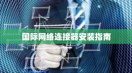 国际网络连接器安装指南 国际网络连接器安装指南