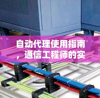 自动代理使用指南,通信工程师的实用指南 自动代理使用指南,通信工程师的实用指南