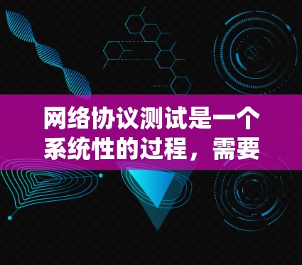 网络协议测试是一个系统性的过程,需要从基础到高级步骤逐步进行。以下是详细的步骤指南,帮助你掌握网络协议测试的关键技能